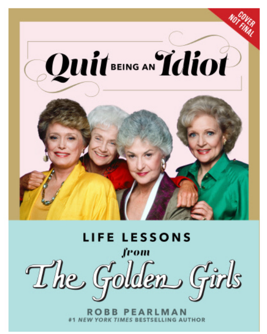 Quit Being an Idiot: Life Lessons from the Golden Girl